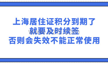 上海居住证积分到期了就要及时续签，否则会失效不能正常使用