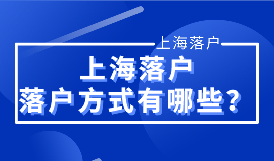 上海落户有哪些渠道可以选择？非沪籍看过来