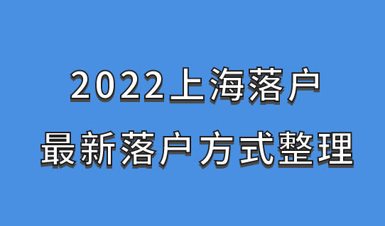 2022上海落户政策最新解读，最新落户方式整理