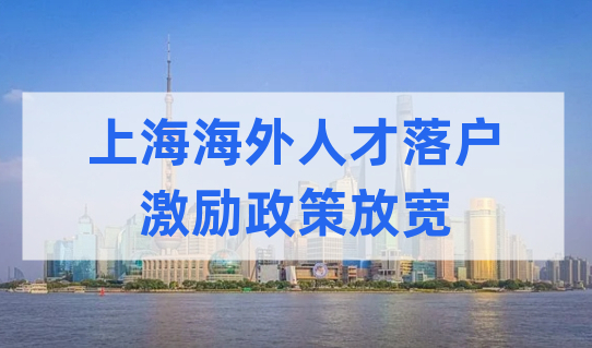 上海海外人才落户激励政策放宽，落户最新细则速看！