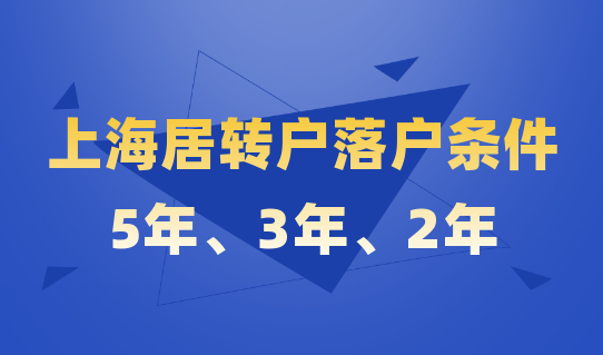 看了能省钱！上海居转户5年、3年、2年落户上海的落户条件是什么？