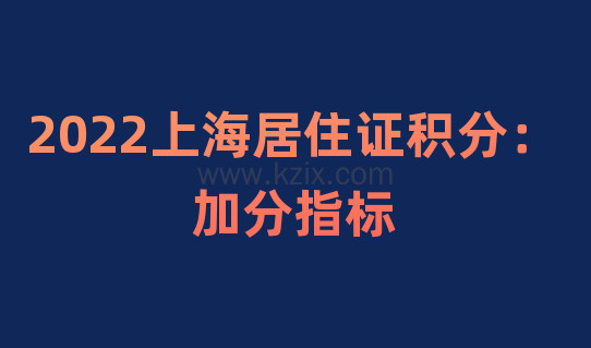 详细解读2022上海居住证积分：居住证积分加分指标
