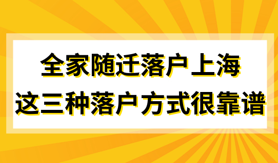 想要全家一起随迁落户上海？这三种落户方式很靠谱