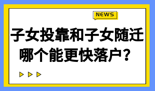 为了孩子能在上海上学，子女投靠和子女随迁哪个能更快落户？