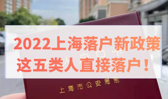 2022上海落户新政策：这五类人可以直接上海落户！