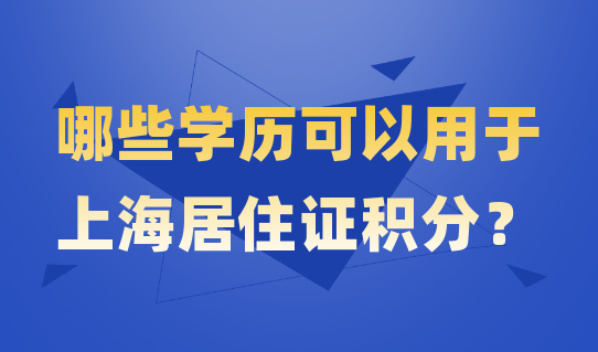 哪些学历可以用于上海居住证积分？最新积分细则了解一下