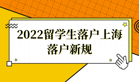 2022留学生落户上海有新规，来看留学生最新落户条件！