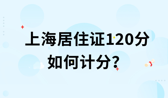 最新发布！上海居住证120分如何计分？居住证办了吗？