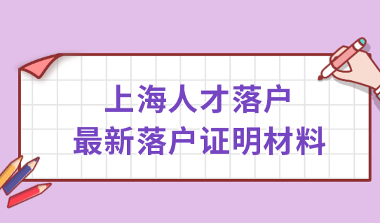 上海人才落户最新落户证明材料怎么开具？附落户办理流程