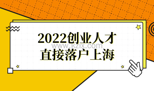 2022创业人才直接落户上海！来看最新上海落户政策解读