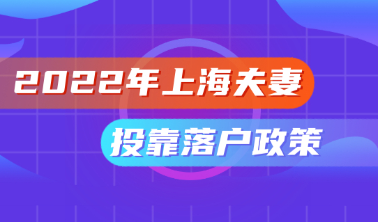 上海2022年夫妻投靠落户政策，户口转沪怎么办理？