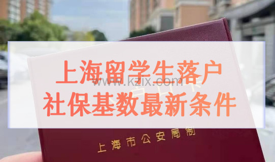 2022上海留学生落户细则，社保基数最新条件，千万别少交！