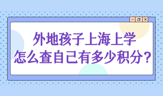 外地孩子上海上学，怎么查自己有多少积分？家长避免这3种情况！