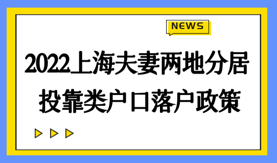 特殊新规！2022上海夫妻两地分居投靠类户口落户最新政策