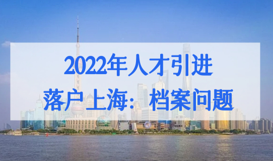 2022年人才引进落户上海，户口申请前先搞明白档案