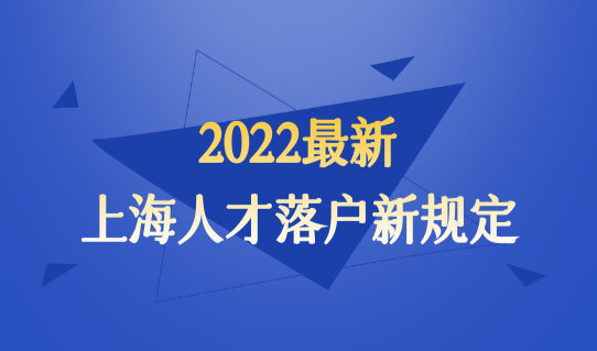 2022最新上海人才落户新规定，高学历人才落户条件放宽