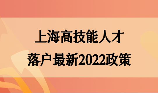 上海高技能人才落户最新2022政策，11种人才落户方法总结