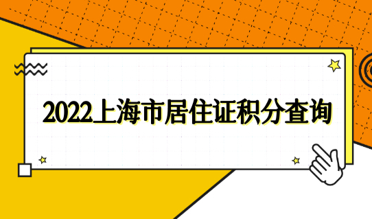 2022上海市居住证积分查询，最新居住证积分120算法新规！