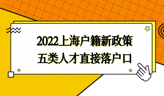 2022上海户籍新政策，这五类人才直接落户口