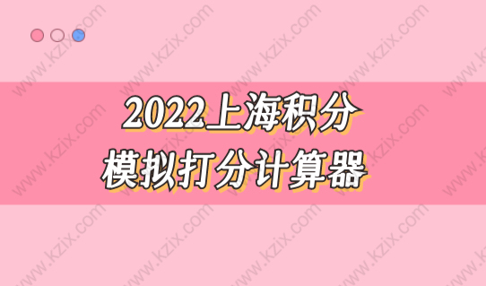2022上海积分模拟打分计算器最新公布，120积分加分细则（一图看懂）