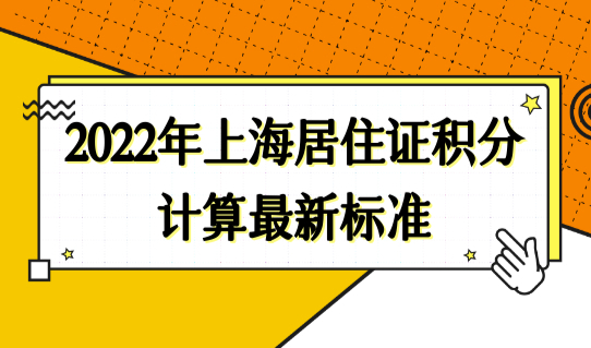 2022年上海居住证积分计算最新标准，积分续办流程详解