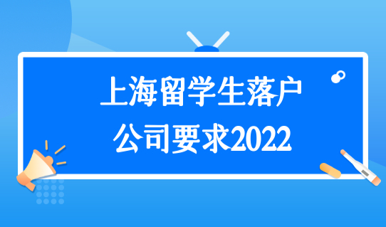 上海留学生落户公司要求2022，留学落户激励条件细则