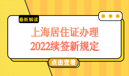 最新上海居住证办理2022续签新规定，外地来沪人员一定要看！