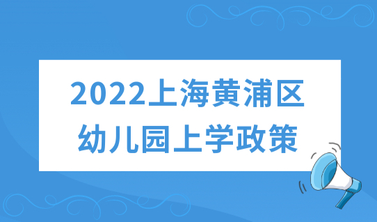 2022上海黄浦区幼儿园上学政策，最新学校录取排序来了！