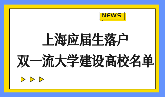 上海应届生落户新政策2022，双一流大学建设高校名单（最新）