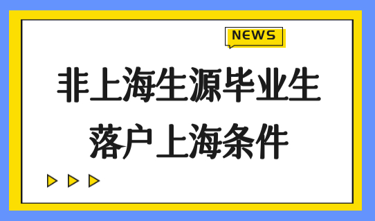 上海应届生积分落户政策最新，非上海生源毕业生落户上海条件细则